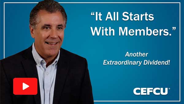It all starts with members. Another Extraordinary Dividend! CEFCU